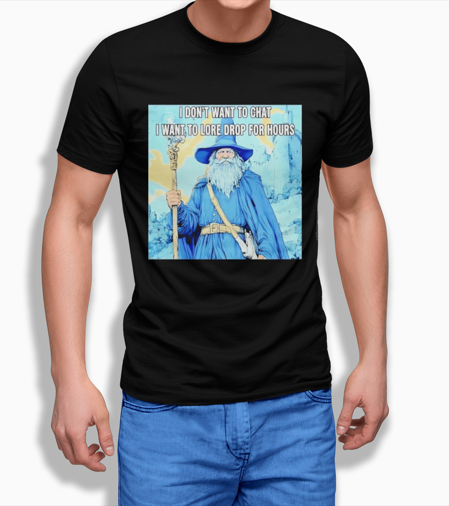 I Don't Want To Chat I Want To Lore Drop For Hours Wizard Staff Blue Cloak Tower T-Shirt
