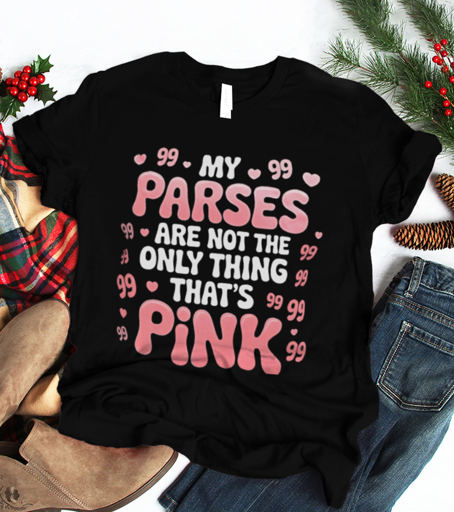 My Parses Are Not The Only Thing That's Pink Hearts And Quotes T-Shirt