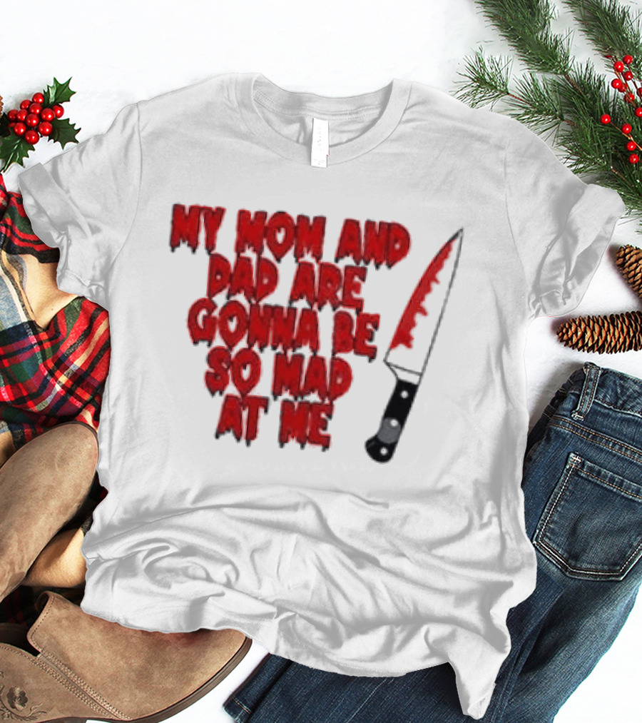 My Mom And Dad Are Gonna Be So Mad At Me Bloody Knife T-Shirt