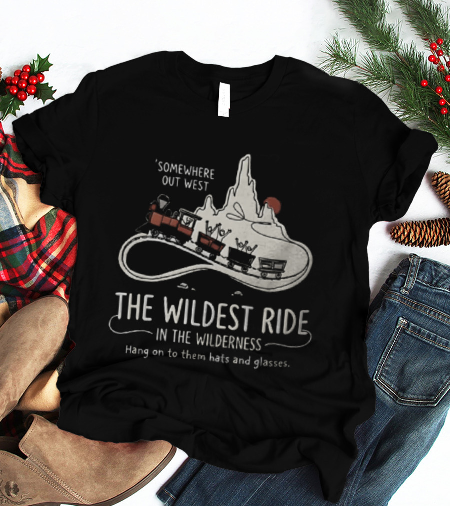 Somewhere Out West The Wildest Ride In The Wilderness Hang On To Them Hats And Glasses T-Shirt
