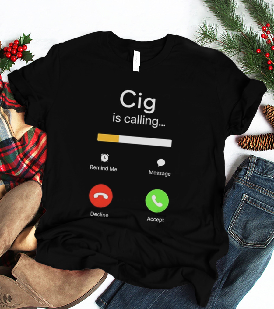 Cig Is Calling Phone Screen Decline Accept Message Remind Me T-Shirt
