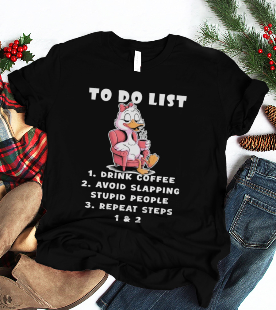 To Do List Drink Coffee Avoid Slapping Stupid People Repeat Steps 1 & 2 Duck T-Shirt