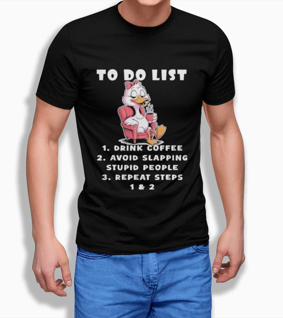To Do List Drink Coffee Avoid Slapping Stupid People Repeat Steps 1 & 2 Duck T-Shirt