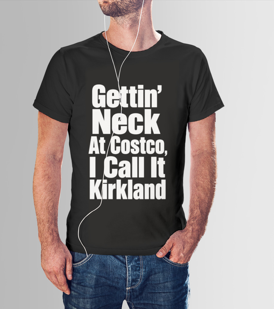 Gettin' Neck At Costco I Call It Kirkland T-Shirt