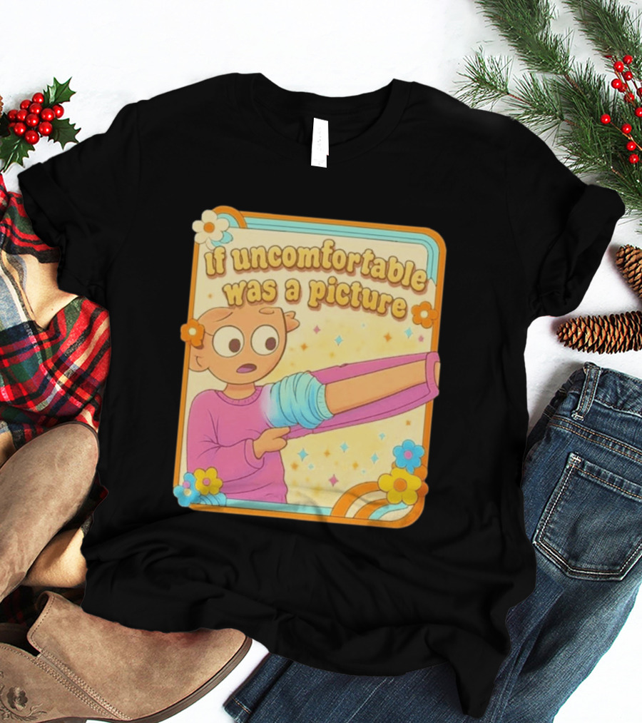 If Uncomfortable Was A Picture Cartoon Character Stretching Arm Floral Frame T-Shirt