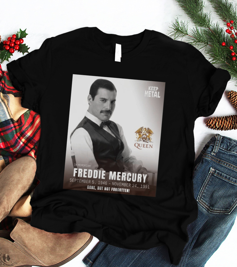 Keep Metal Freddie Mercury In Memoriam Queen Gone But Not Forgotten September 5 1946 November 24 1991 T-Shirt