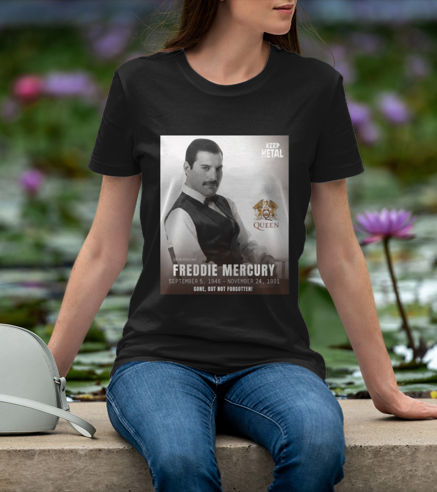 Keep Metal Freddie Mercury In Memoriam Queen Gone But Not Forgotten September 5 1946 November 24 1991 T-Shirt