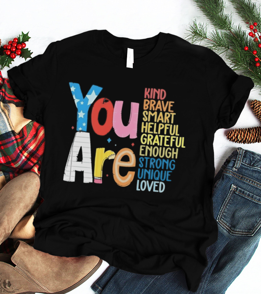 You Are Kind Brave Smart Helpful Grateful Enough Strong Unique Loved T-Shirt