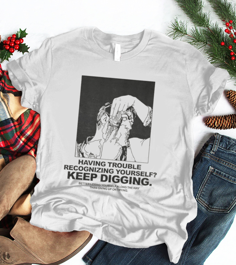 Having Trouble Recognizing Yourself Keep Digging Minimalist Sketch T-Shirt