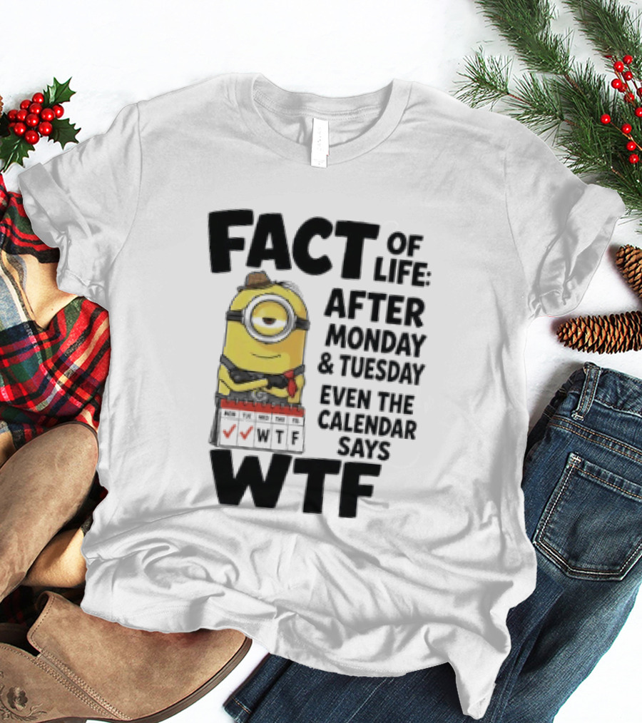 Minion Fact Of Life After Monday And Tuesday Even The Calendar Says WTF T-Shirt