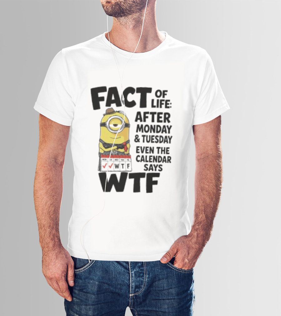Minion Fact Of Life After Monday And Tuesday Even The Calendar Says WTF T-Shirt