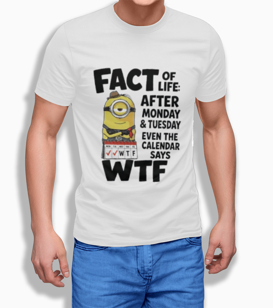 Minion Fact Of Life After Monday And Tuesday Even The Calendar Says WTF T-Shirt