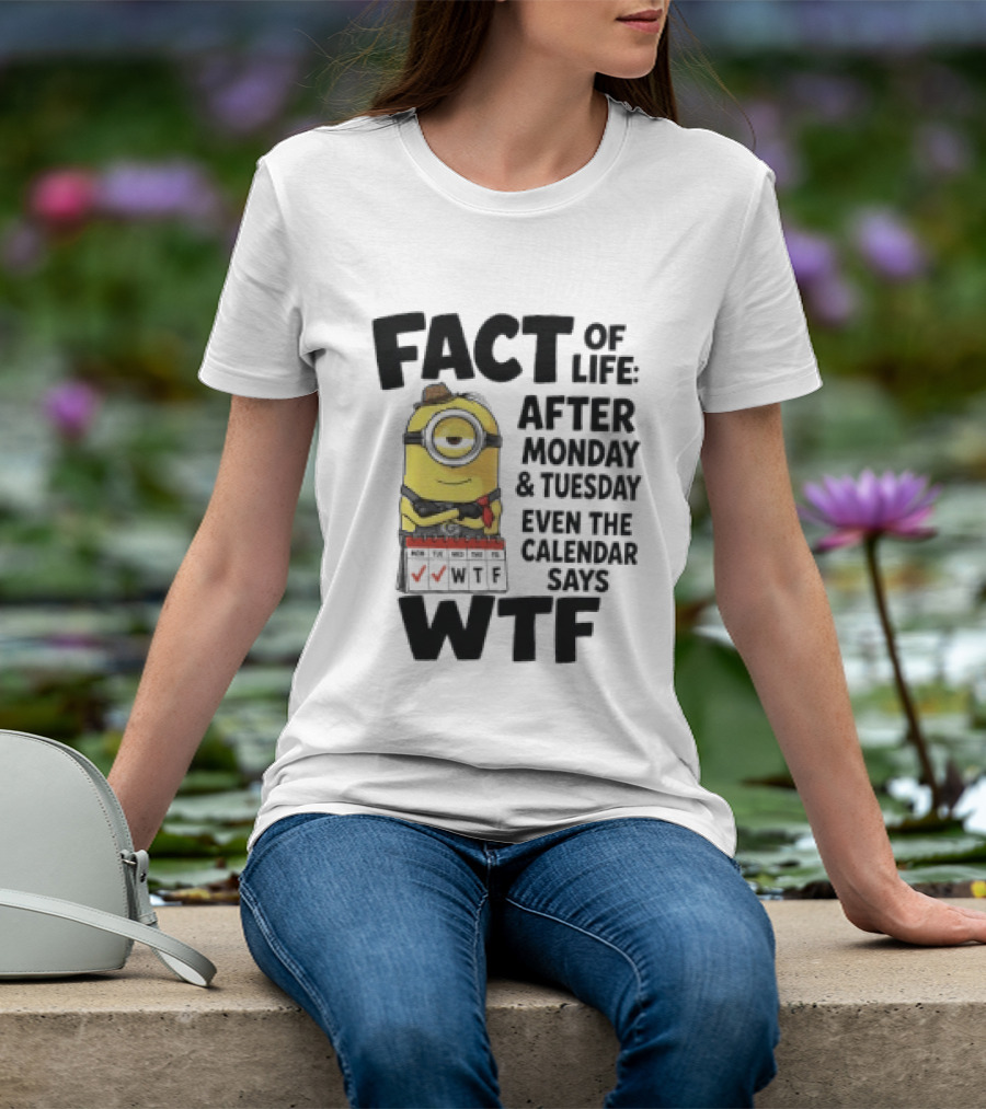 Minion Fact Of Life After Monday And Tuesday Even The Calendar Says WTF T-Shirt