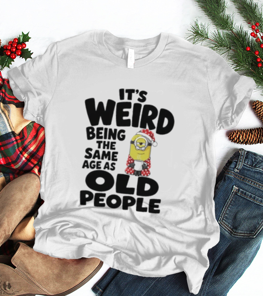 Minion It's Weird Being The Same Age As Old People Christmas Outfit T-Shirt