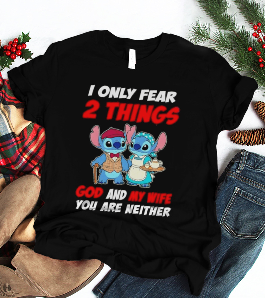 I Only Fear 2 Things God And My Wife You Are Neither Stitch T-Shirt