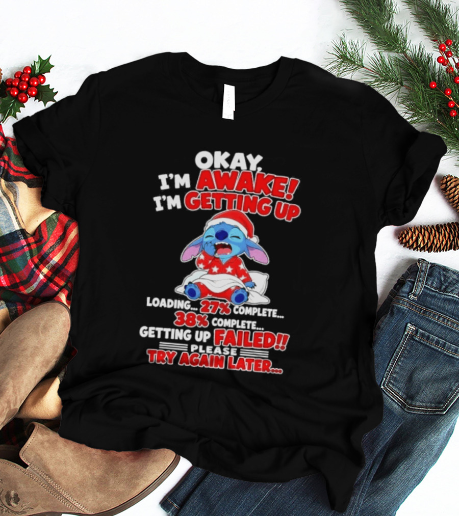 Okay I'm Awake I'm Getting Up Loading 27 Complete 38 Getting Up Failed Try Again Later Stitch T-Shirt