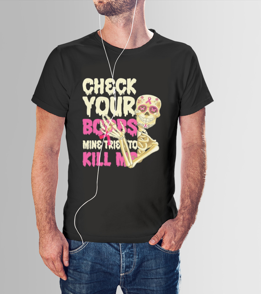 Check Your Boobs Sugar Skull Mine Tried To Kill Me T-Shirt
