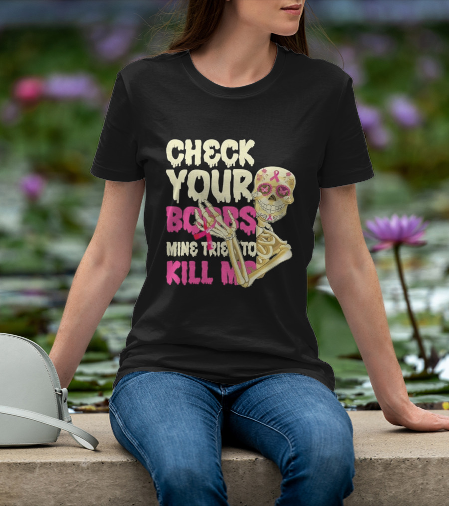 Check Your Boobs Sugar Skull Mine Tried To Kill Me T-Shirt
