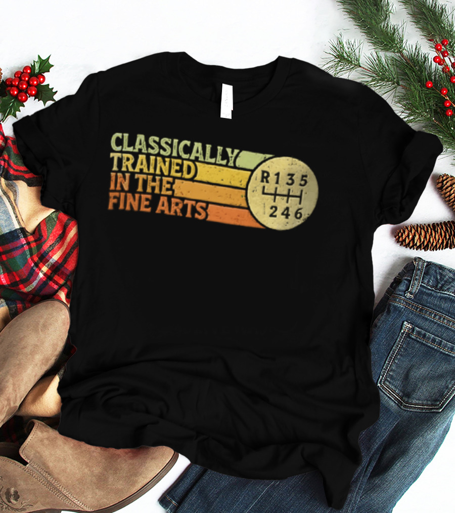 Classically Trained Manual Transmission Car Driver Shift R135 Fine Arts T-Shirt