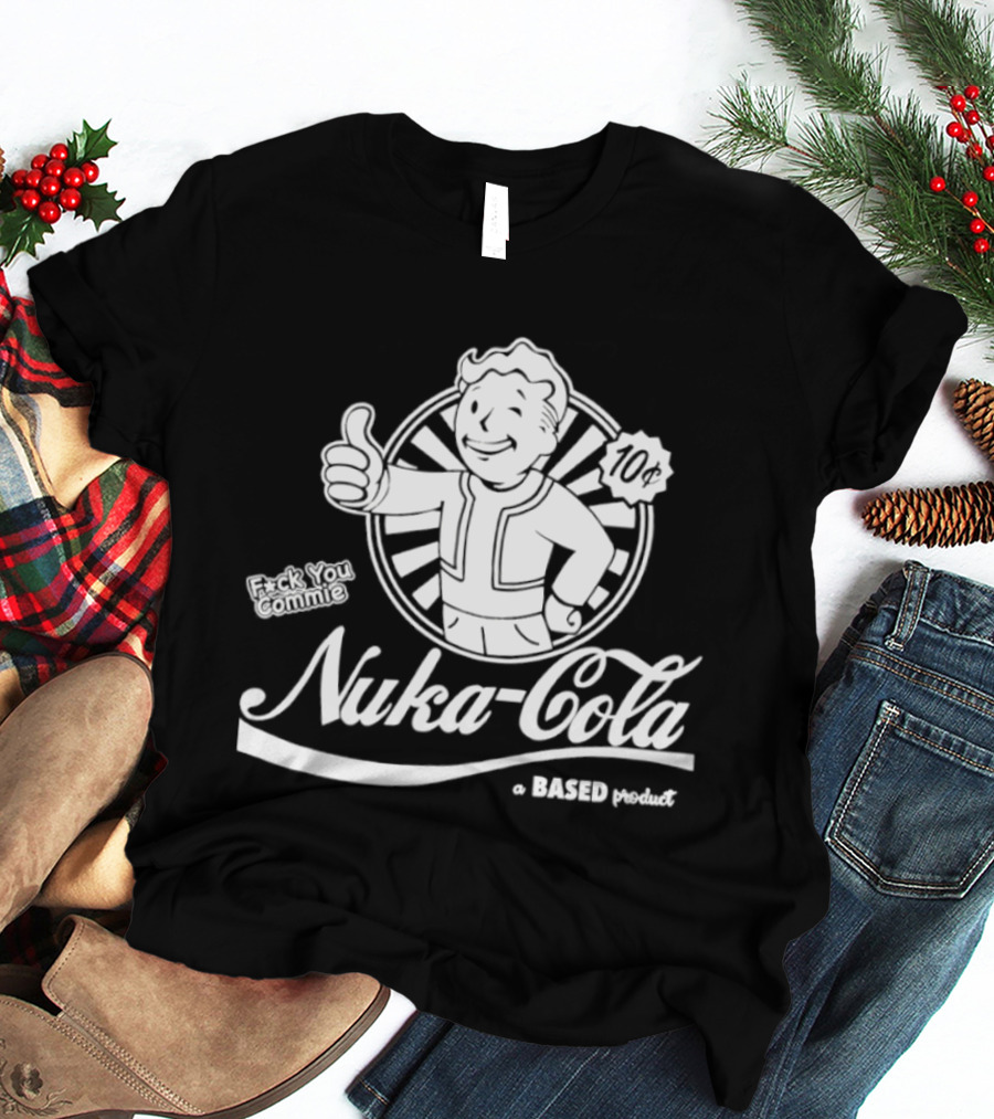 Nuka Cola Better Fck You Commie A Based Product T-Shirt