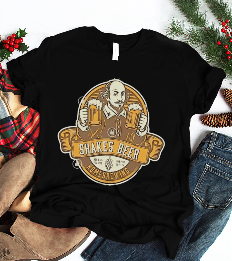 Shakes Beer ALC 4.5% Volume One Pint 16 FL OZ Homebrewing William Shakespeare T-Shirt