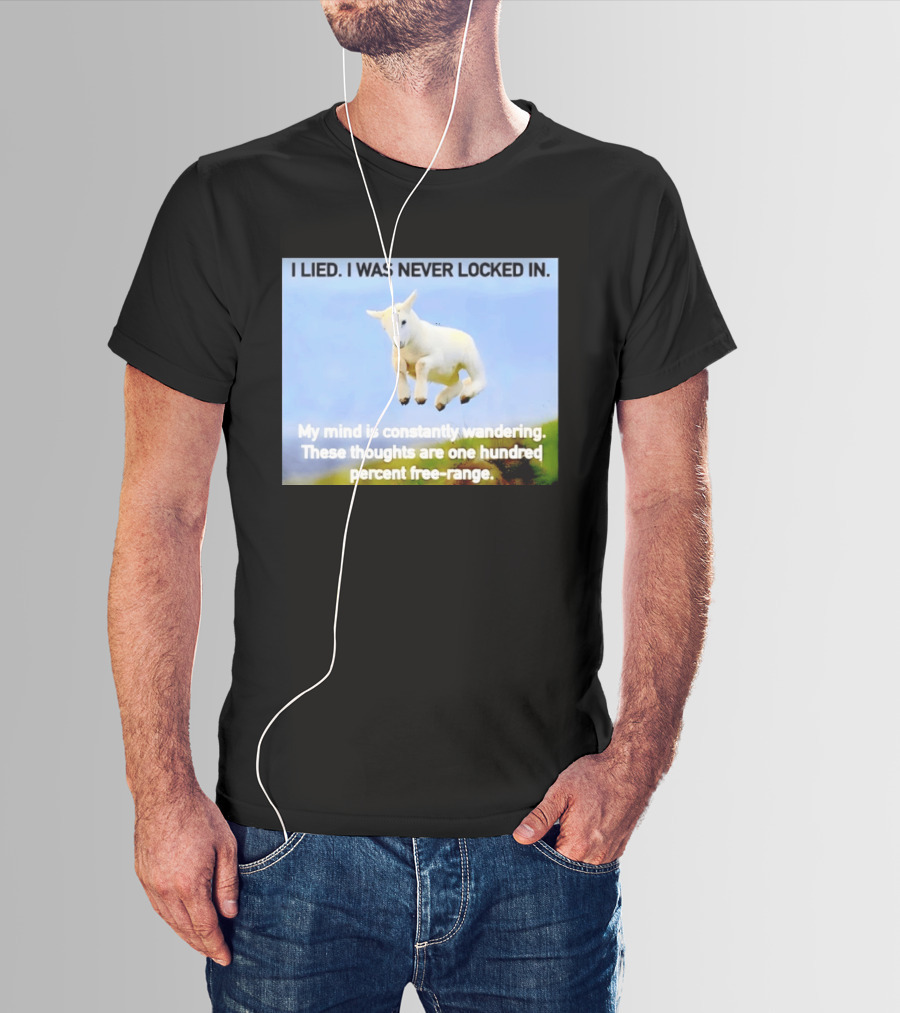 I Lied I Was Never Locked In My Mind Is Constantly Wandering These Thoughts Are One Hundred Percent Free Range T-Shirt