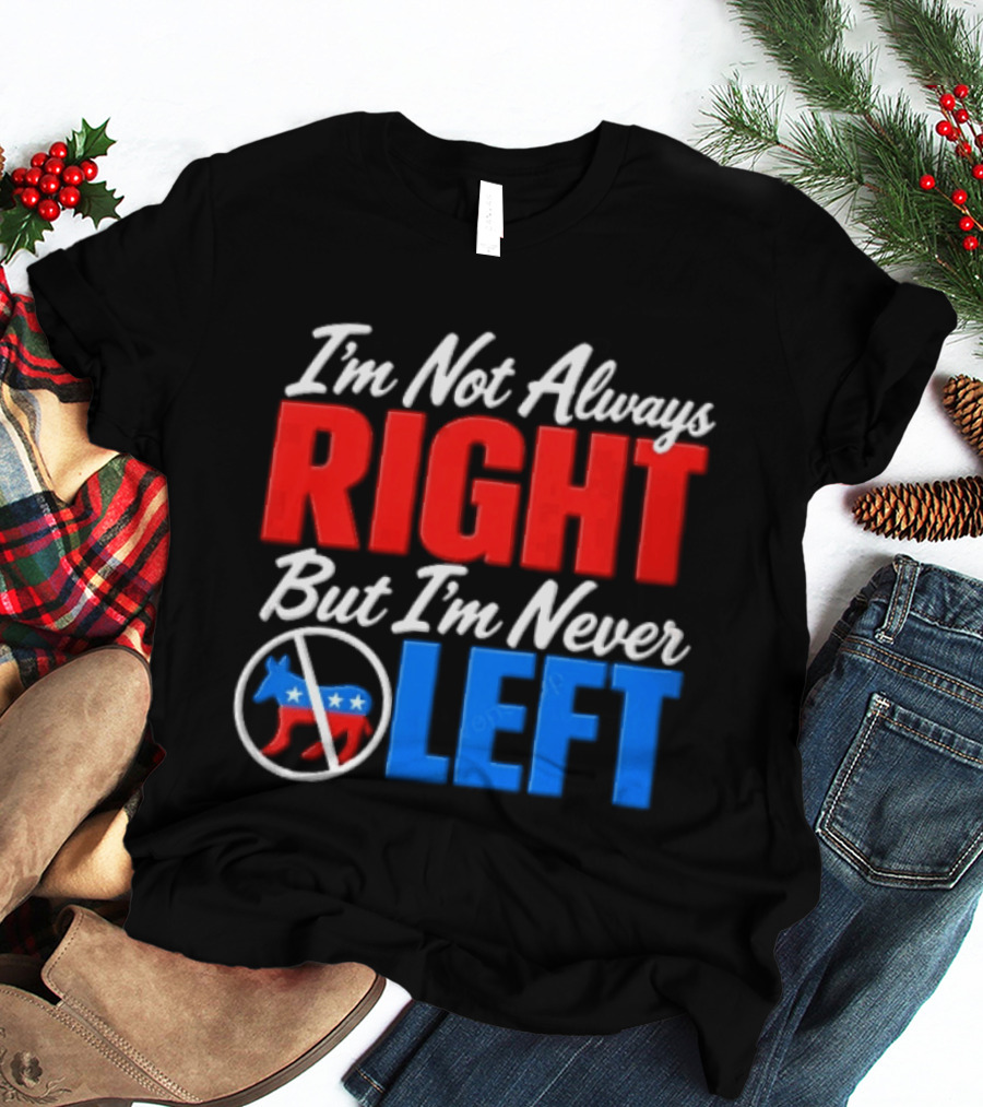 I'm Not Always Right But I'm Never Left Democratic Donkey T-Shirt