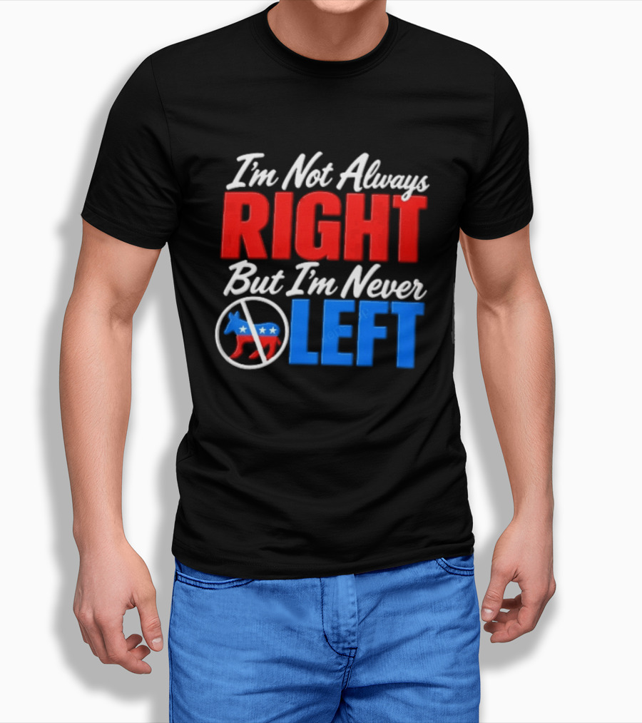 I'm Not Always Right But I'm Never Left Democratic Donkey T-Shirt