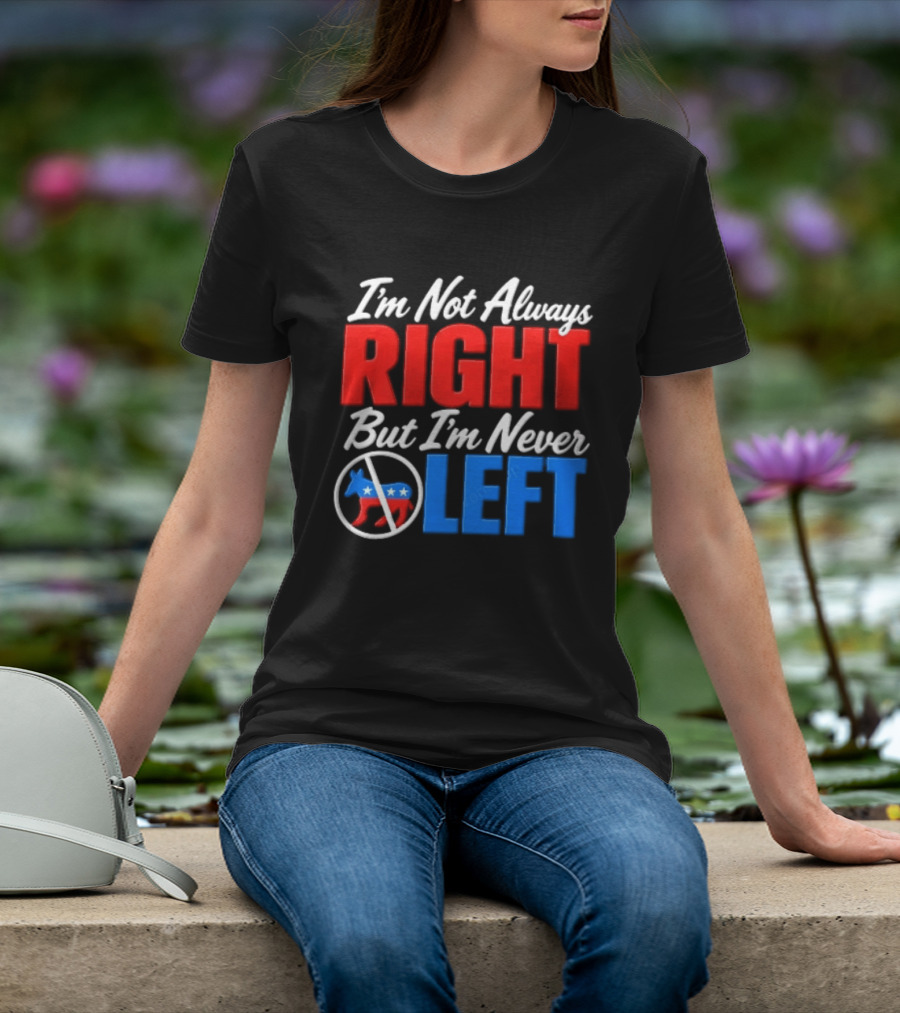 I'm Not Always Right But I'm Never Left Democratic Donkey T-Shirt