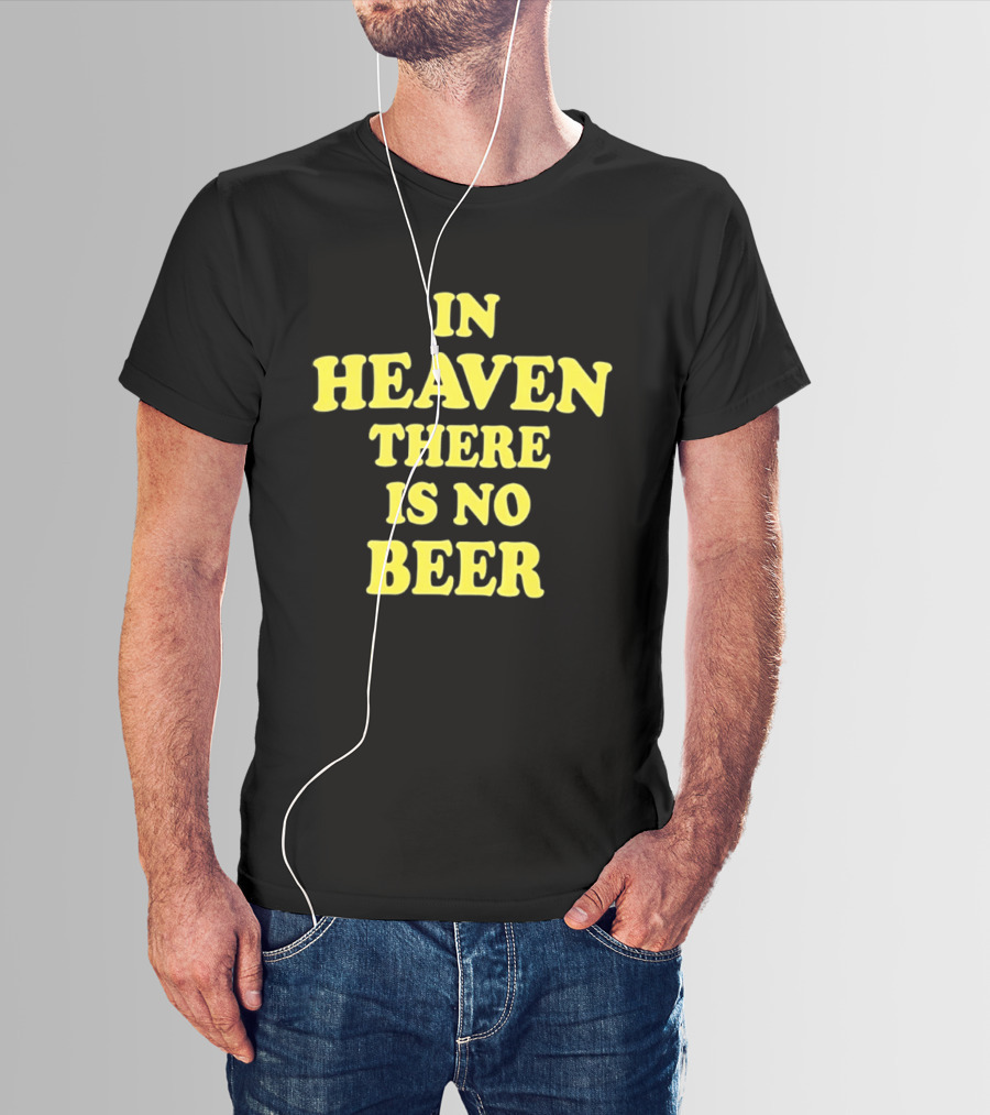 In Heaven There Is No Beer Celebration Phrase T-Shirt
