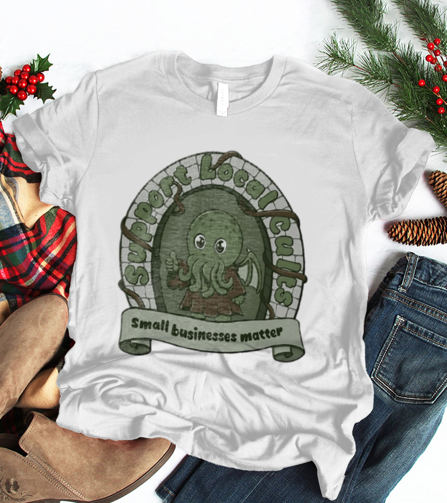 Support Local Cults Cthulhu Small Businesses Matter T-Shirt