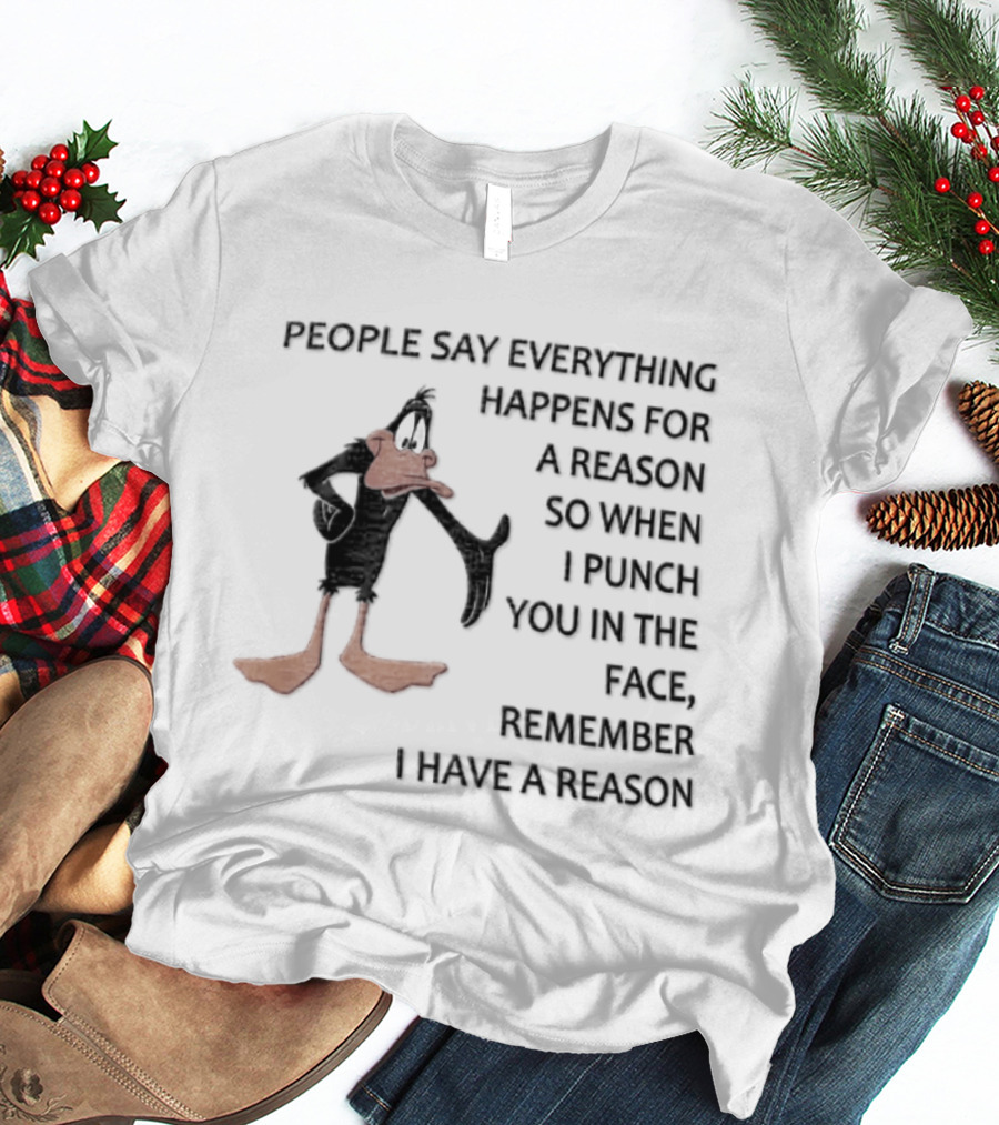 Looney Tunes Daffy Duck People Say Everything Happens For A Reason Punch You In The Face Remember I Have A Reason T-Shirt