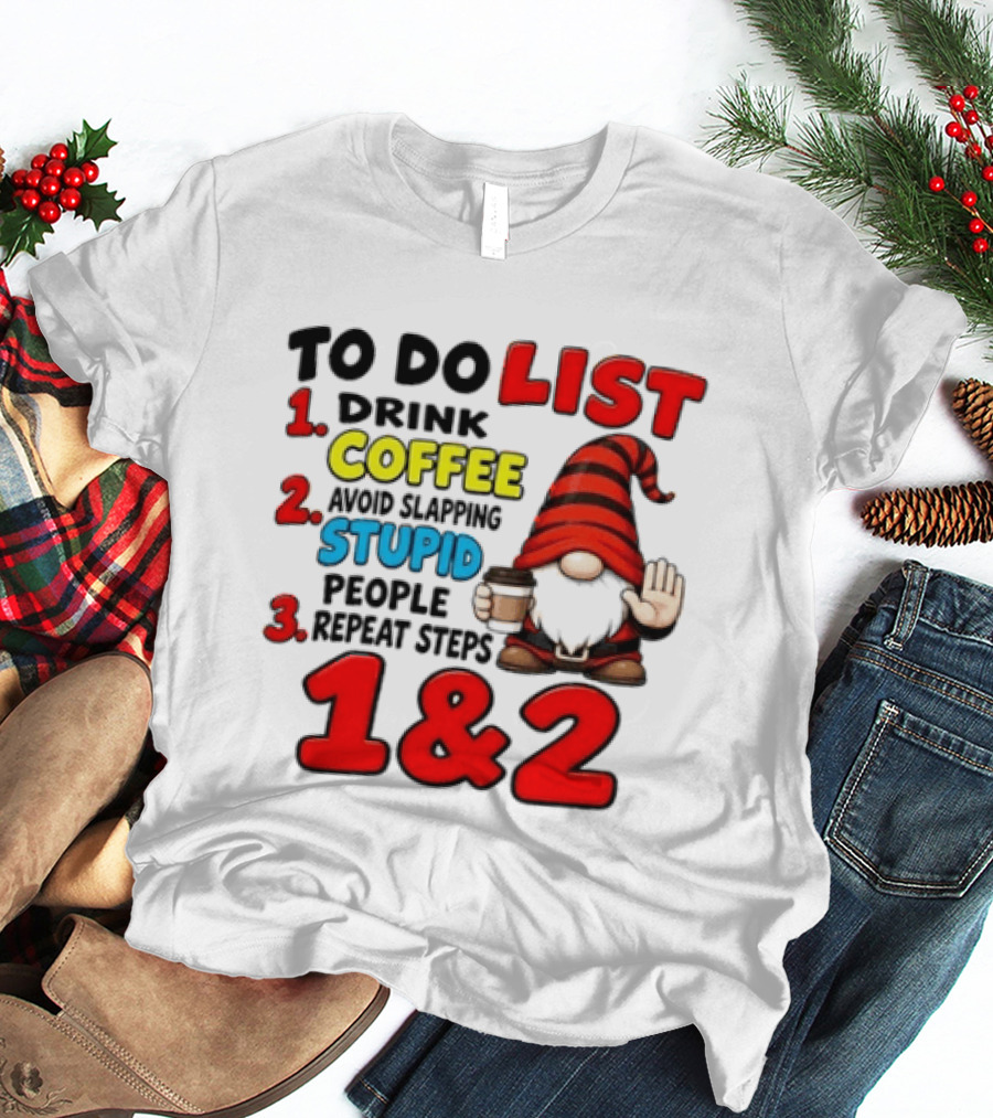 To Do List Drink Coffee Avoid Slapping Stupid People Repeat Steps 1 & 2 Gnome T-Shirt