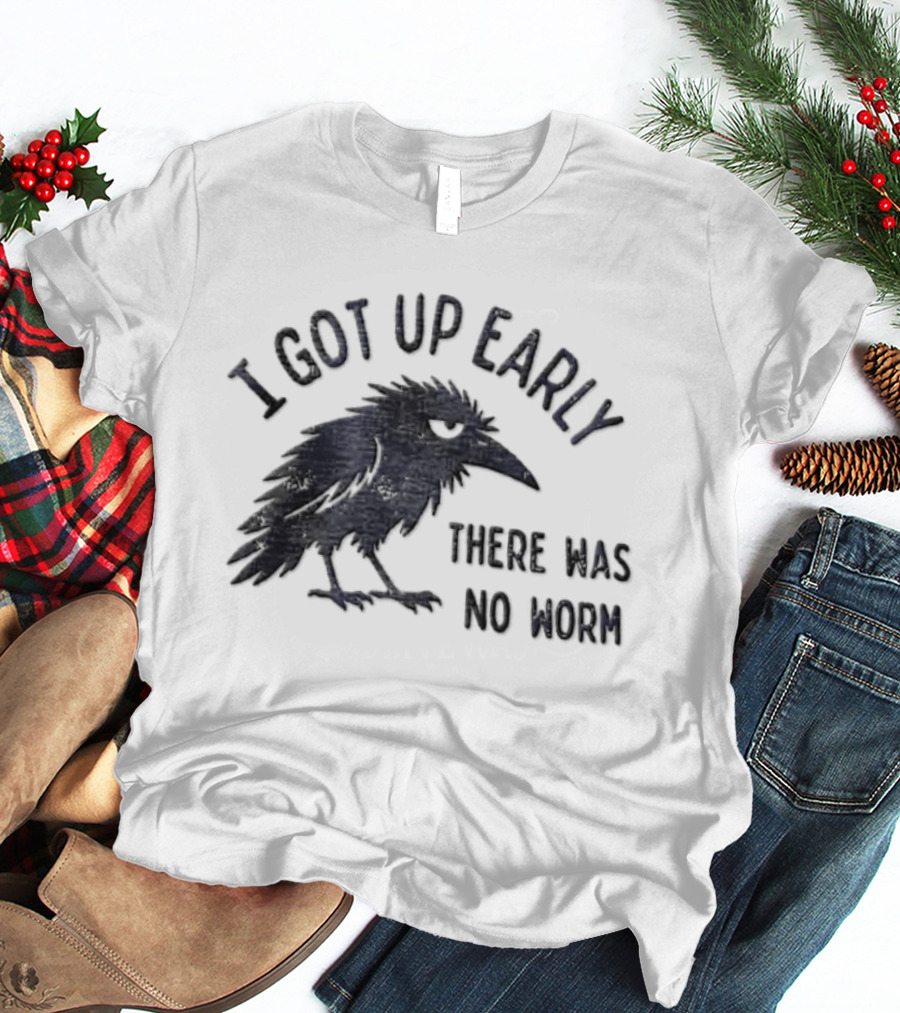 I Got Up Early Raven There Was No Worm Bird Nature Animal Humor T-Shirt