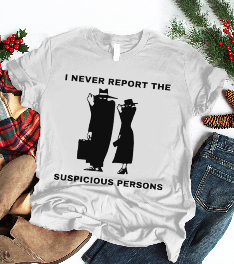 I Never Report The Suspicious Persons Silhouette Figures T-Shirt