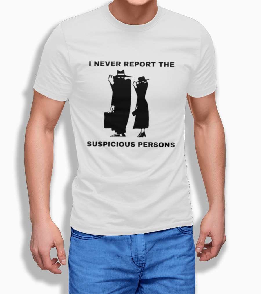 I Never Report The Suspicious Persons Silhouette Figures T-Shirt