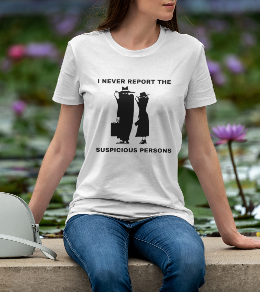 I Never Report The Suspicious Persons Silhouette Figures T-Shirt