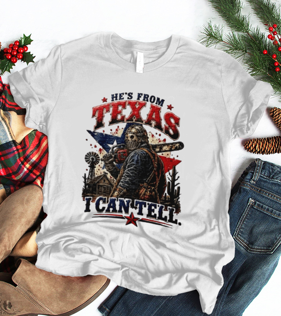 He's From Texas I Can Tell Texas Chainsaw Massacre T-Shirt