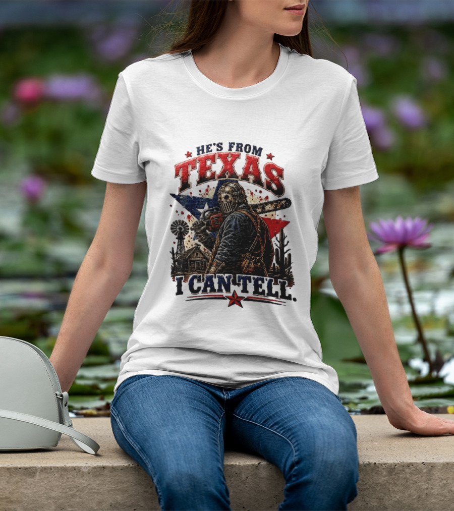 He's From Texas I Can Tell Texas Chainsaw Massacre T-Shirt
