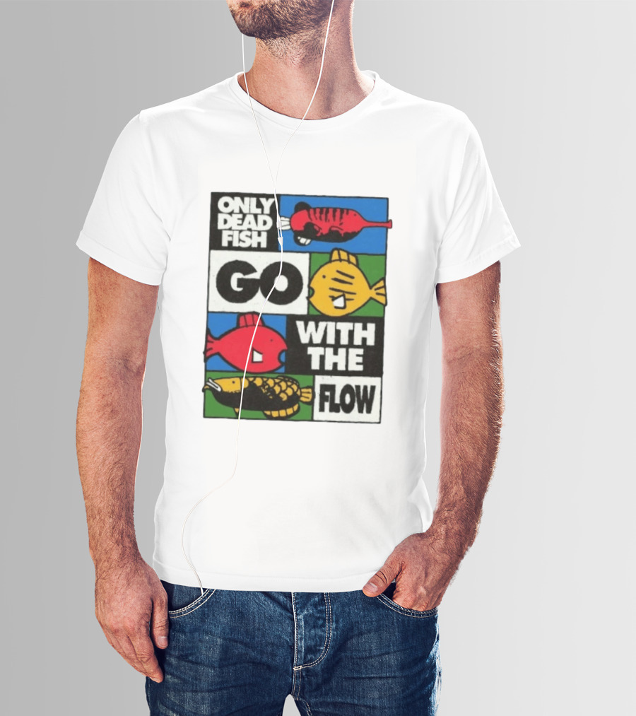 Only Dead Fish Go With The Flow Text With Vibrant Fish T-Shirt