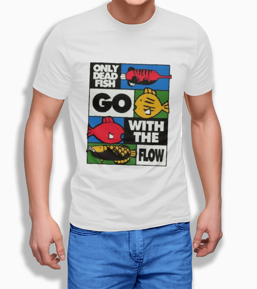 Only Dead Fish Go With The Flow Text With Vibrant Fish T-Shirt