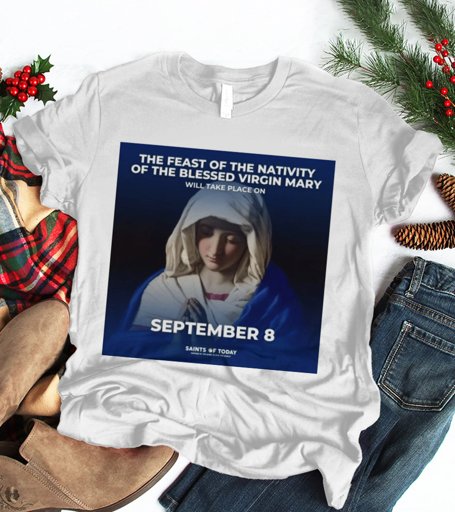 The Feast Of The Nativity Of The Blessed Virgin Mary September 8 Saints Of Today T-Shirt