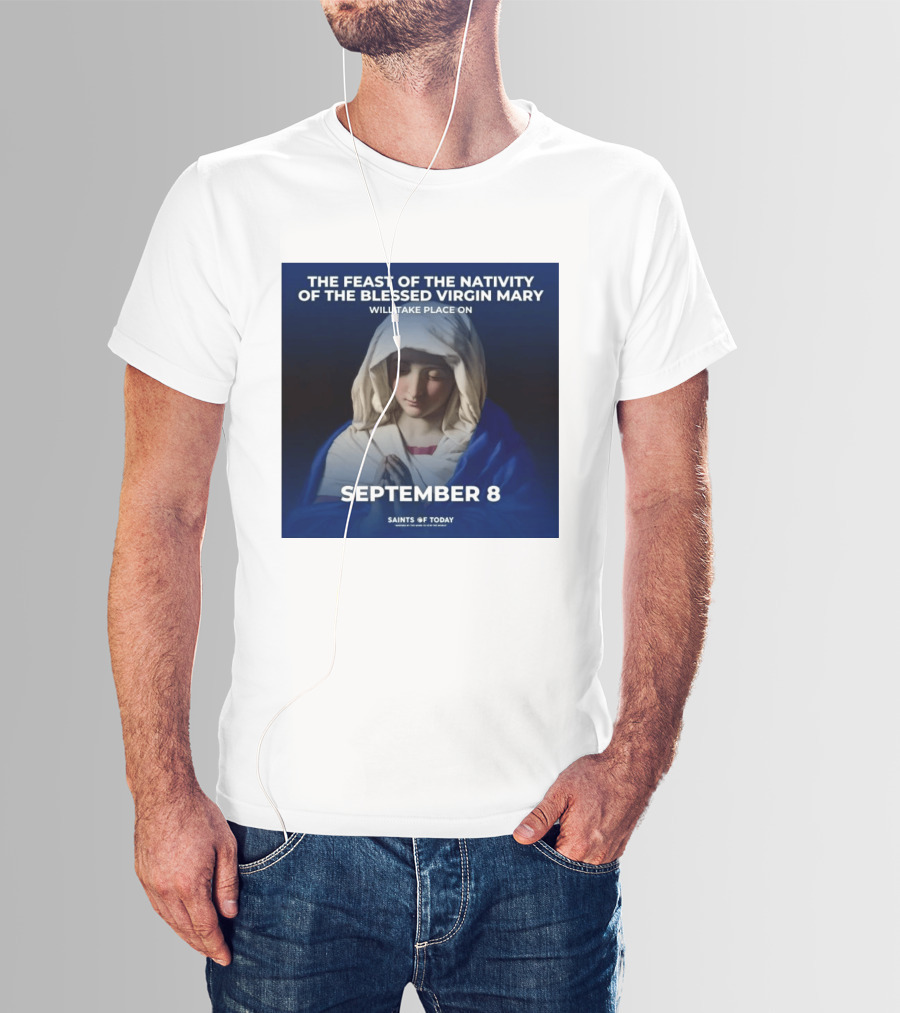 The Feast Of The Nativity Of The Blessed Virgin Mary September 8 Saints Of Today T-Shirt