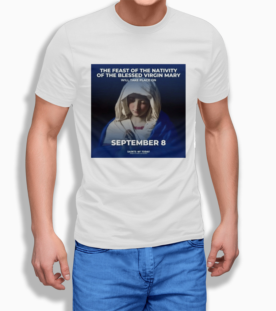 The Feast Of The Nativity Of The Blessed Virgin Mary September 8 Saints Of Today T-Shirt