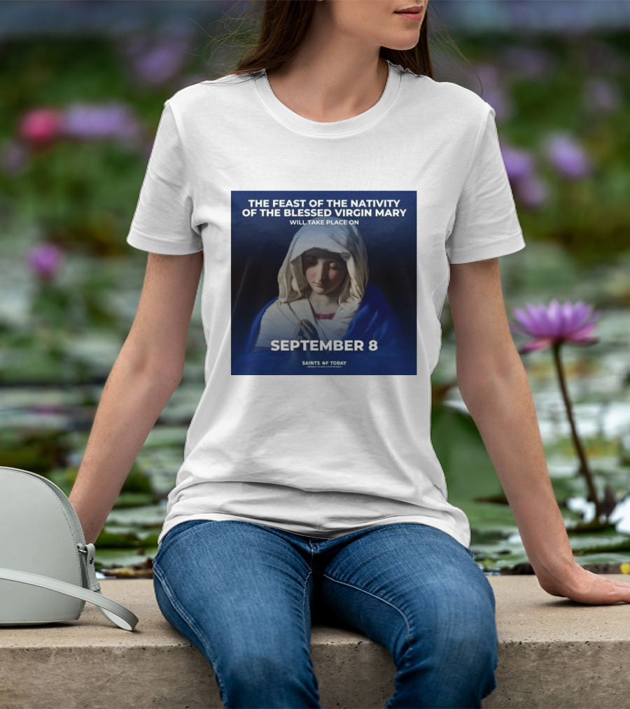The Feast Of The Nativity Of The Blessed Virgin Mary September 8 Saints Of Today T-Shirt