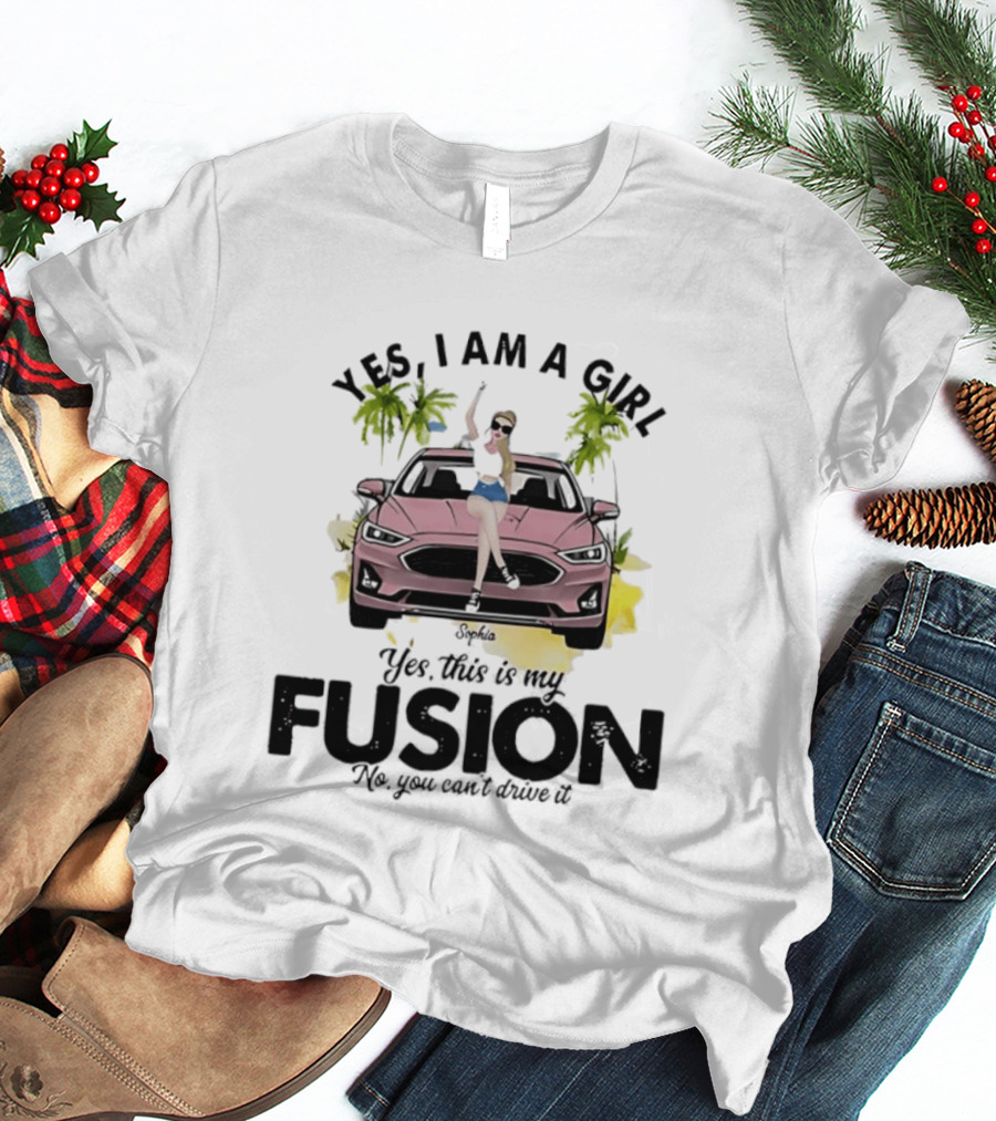 Yes I Am A Girl Yes This Is My Fusion No You Can't Drive It T-Shirt