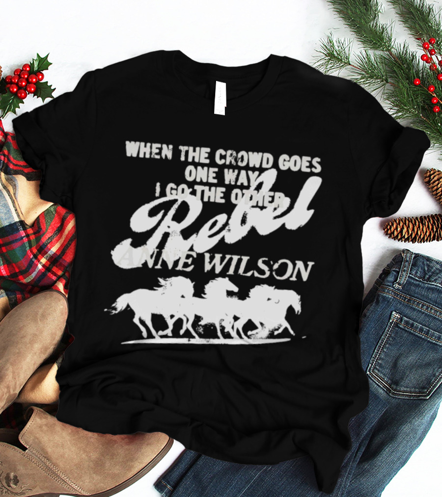 Anne Wilson Rebel When The Crowd Goes One Way I Go The Other Wild Horses T-Shirt