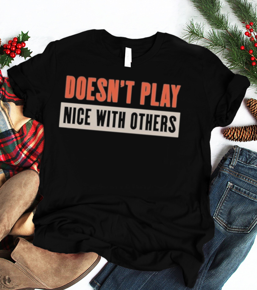 Doesn't Play Nice With Others T-Shirt