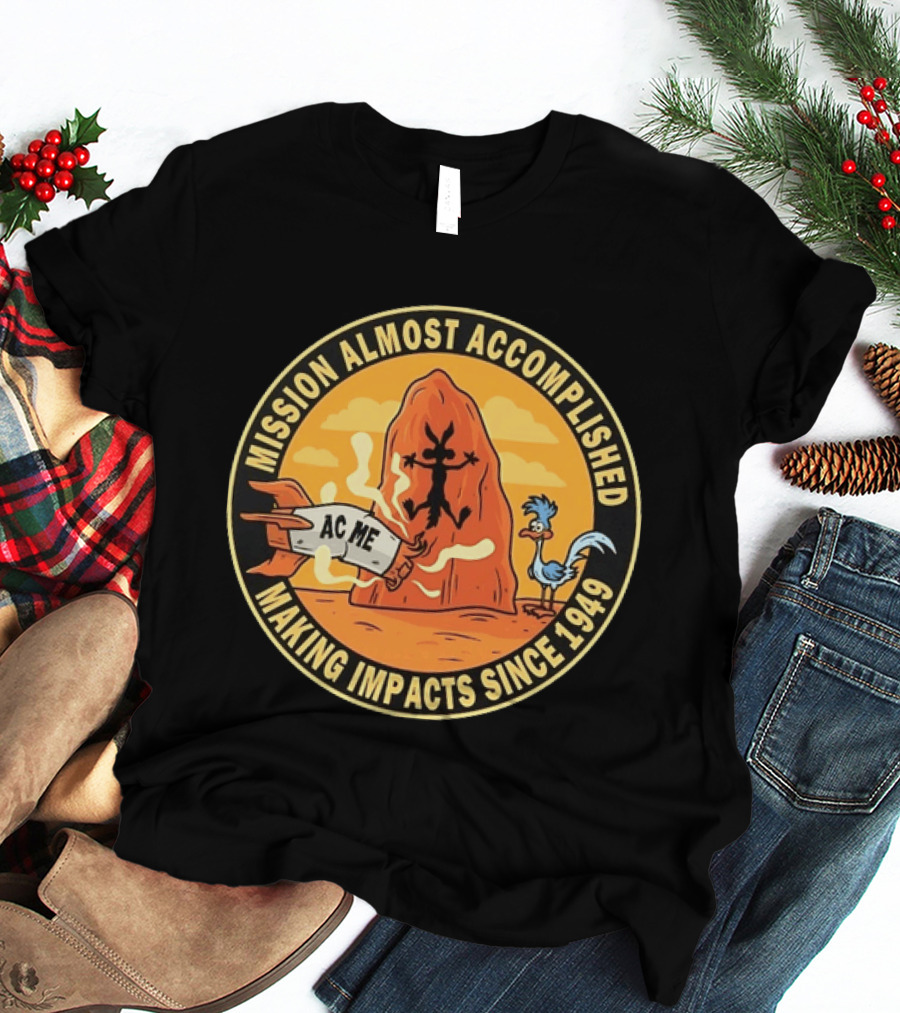 Wile E Coyote Road Runner ACME Mission Almost Accomplished Making Impacts Since 1949 T-Shirt