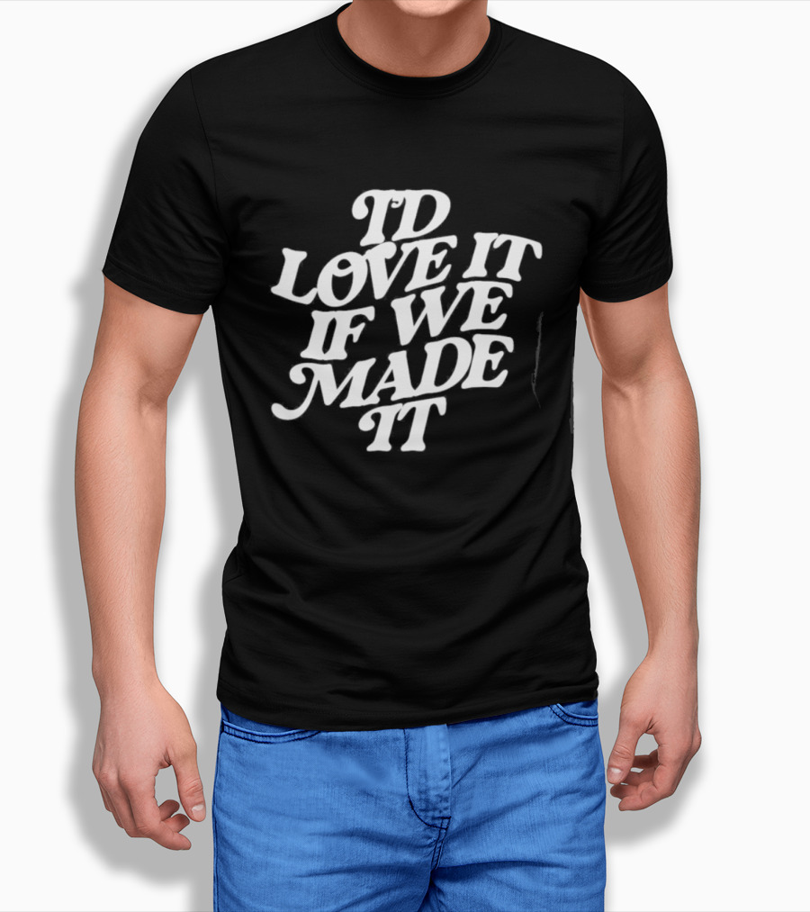 I'd Love It If We Made It The 1975 Lyrics T-Shirt